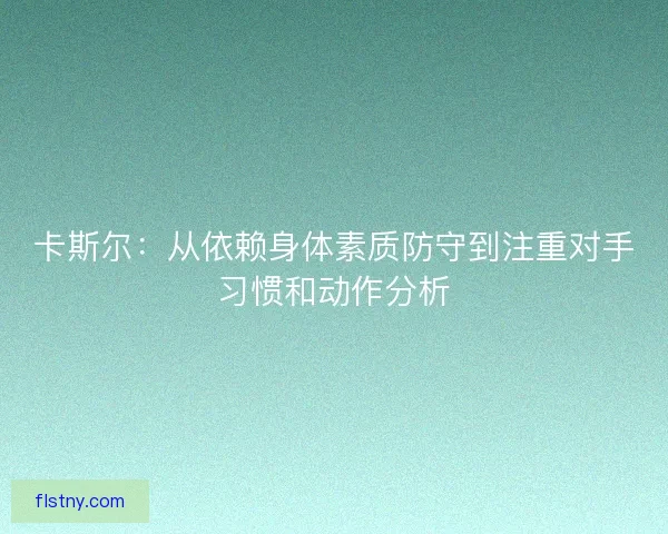 卡斯尔：从依赖身体素质防守到注重对手习惯和动作分析